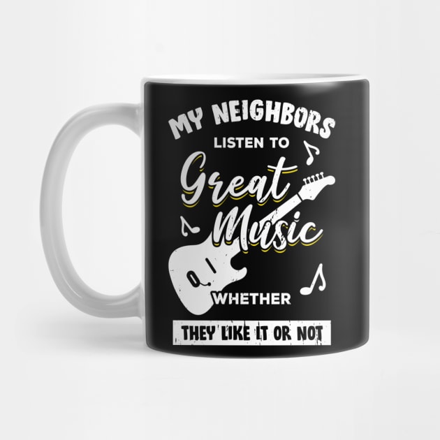 My Neighbors Listen To Great Music Guitarist Gift by Dolde08